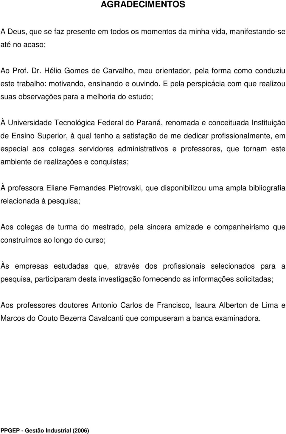 E pela perspicácia com que realizou suas observações para a melhoria do estudo; À Universidade Tecnológica Federal do Paraná, renomada e conceituada Instituição de Ensino Superior, à qual tenho a