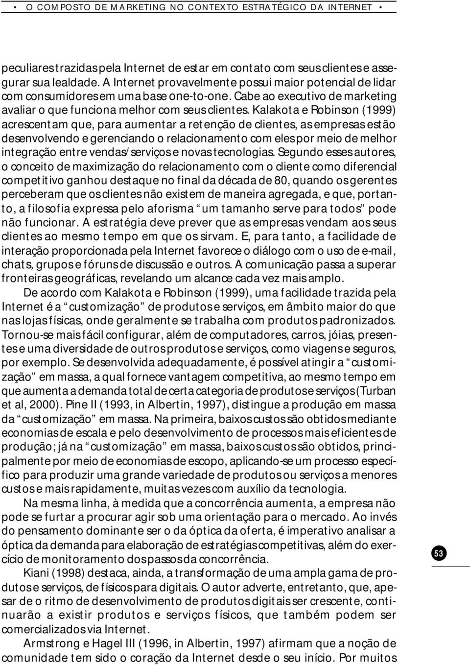 Kalakota e Robinson (1999) acrescentam que, para aumentar a retenção de clientes, as empresas estão desenvolvendo e gerenciando o relacionamento com eles por meio de melhor integração entre