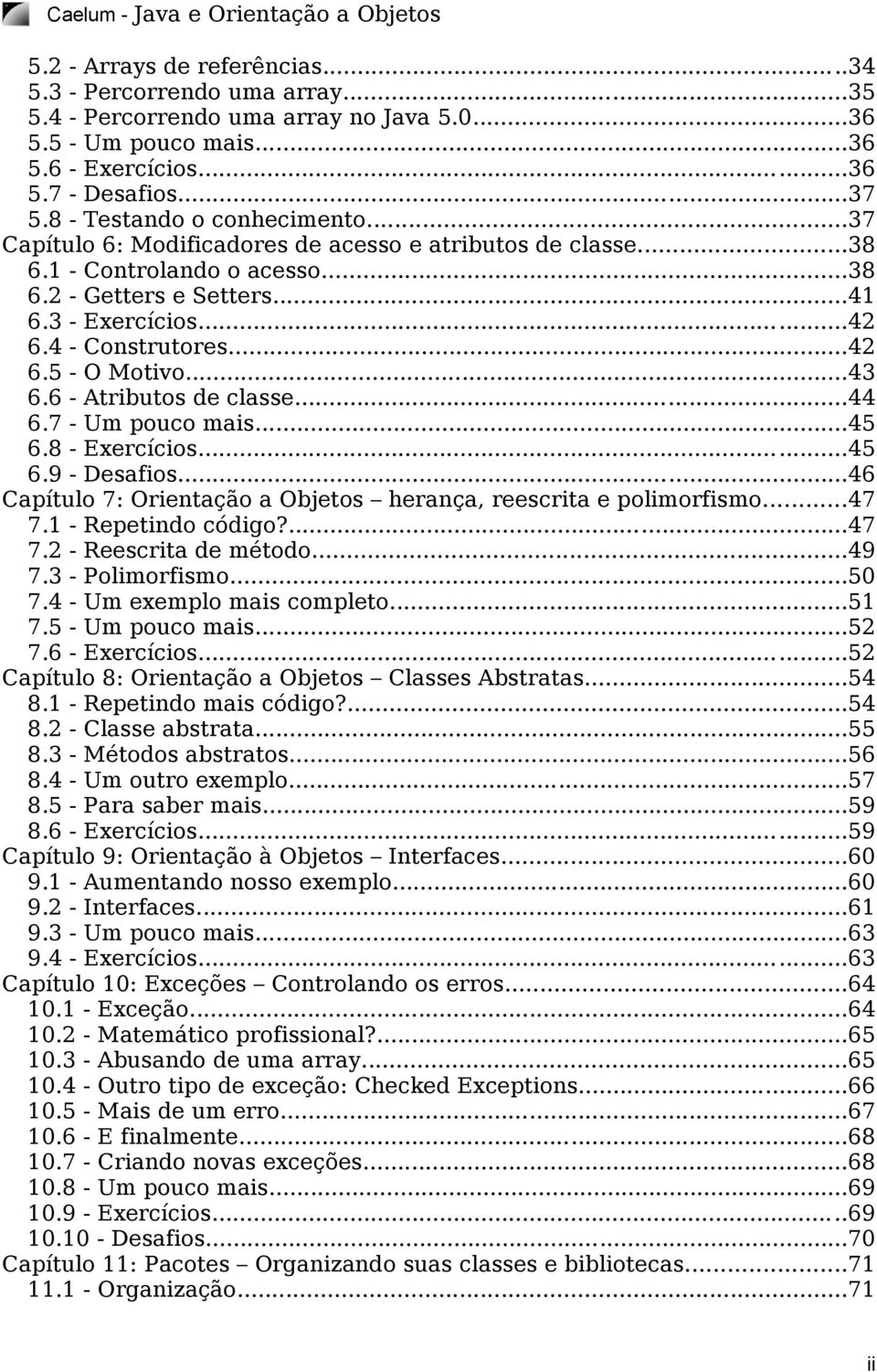 4 - Construtores...42 6.5 - O Motivo...43 6.6 - Atributos de classe...44 6.7 - Um pouco mais...45 6.8 - Exercícios...45 6.9 - Desafios.