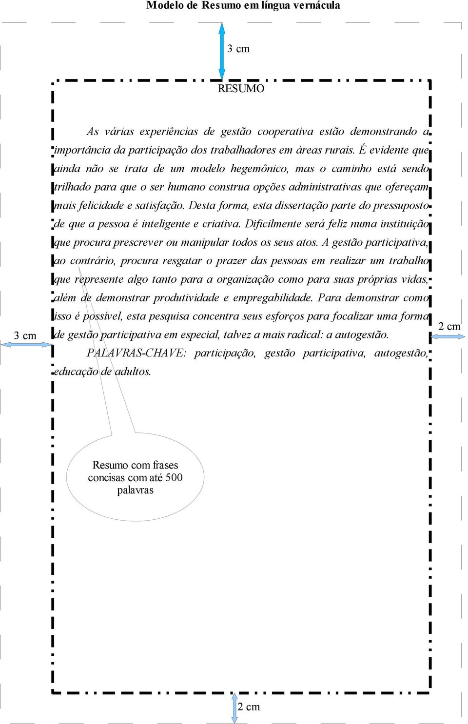 Desta forma, esta dissertação parte do pressuposto de que a pessoa é inteligente e criativa. Dificilmente será feliz numa instituição que procura prescrever ou manipular todos os seus atos.