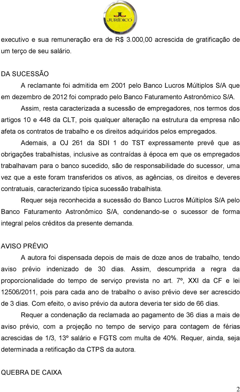 Assim, resta caracterizada a sucessão de empregadores, nos termos dos artigos 10 e 448 da CLT, pois qualquer alteração na estrutura da empresa não afeta os contratos de trabalho e os direitos