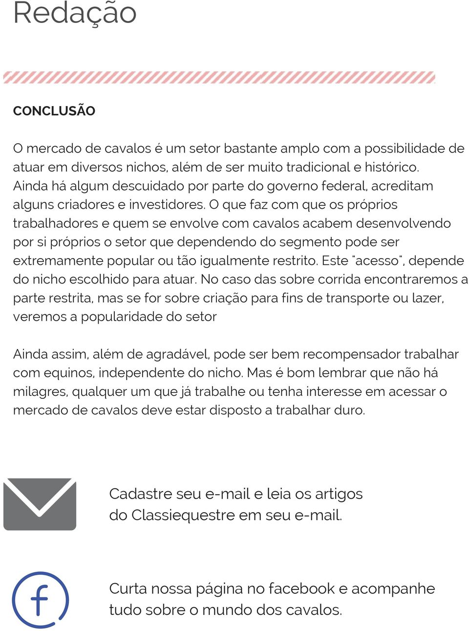 O que faz com que os próprios trabalhadores e quem se envolve com cavalos acabem desenvolvendo por si próprios o setor que dependendo do segmento pode ser extremamente popular ou tão igualmente