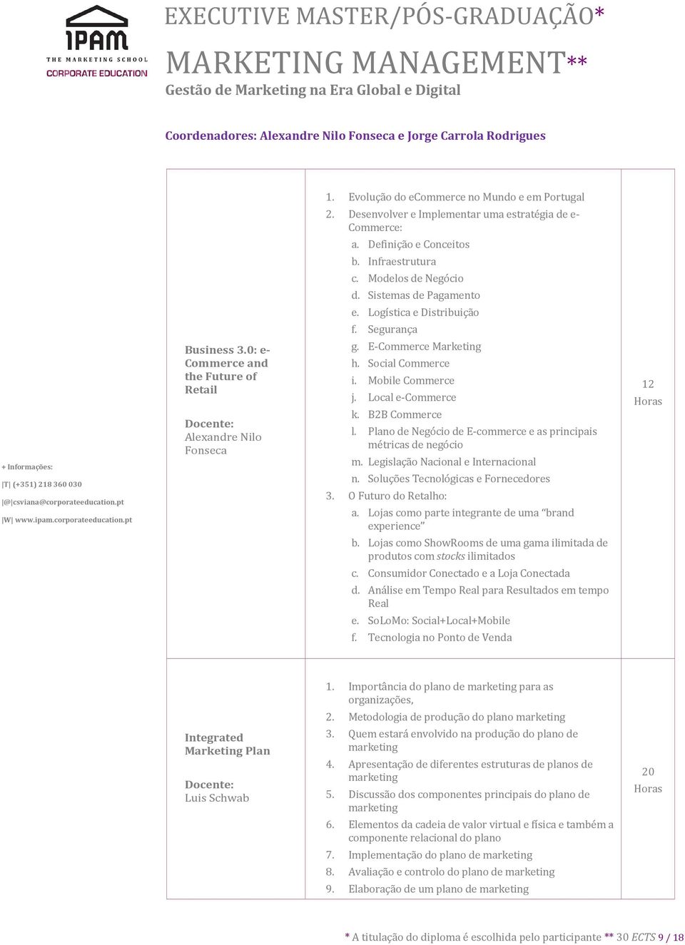 B2B Commerce l. Plano de Negócio de E-commerce e as principais métricas de negócio m. Legislação Nacional e Internacional n. Soluções Tecnológicas e Fornecedores 3. O Futuro do Retalho: a.