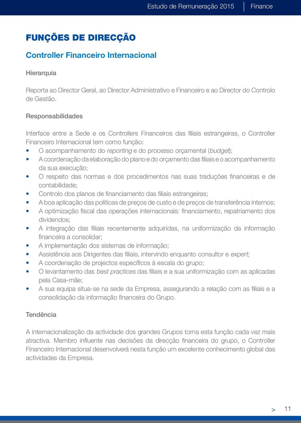 Responsabilidades Interface entre a Sede e os Controllers Financeiros das filiais estrangeiras, o Controller Financeiro Internacional tem como função: O acompanhamento do reporting e do processo