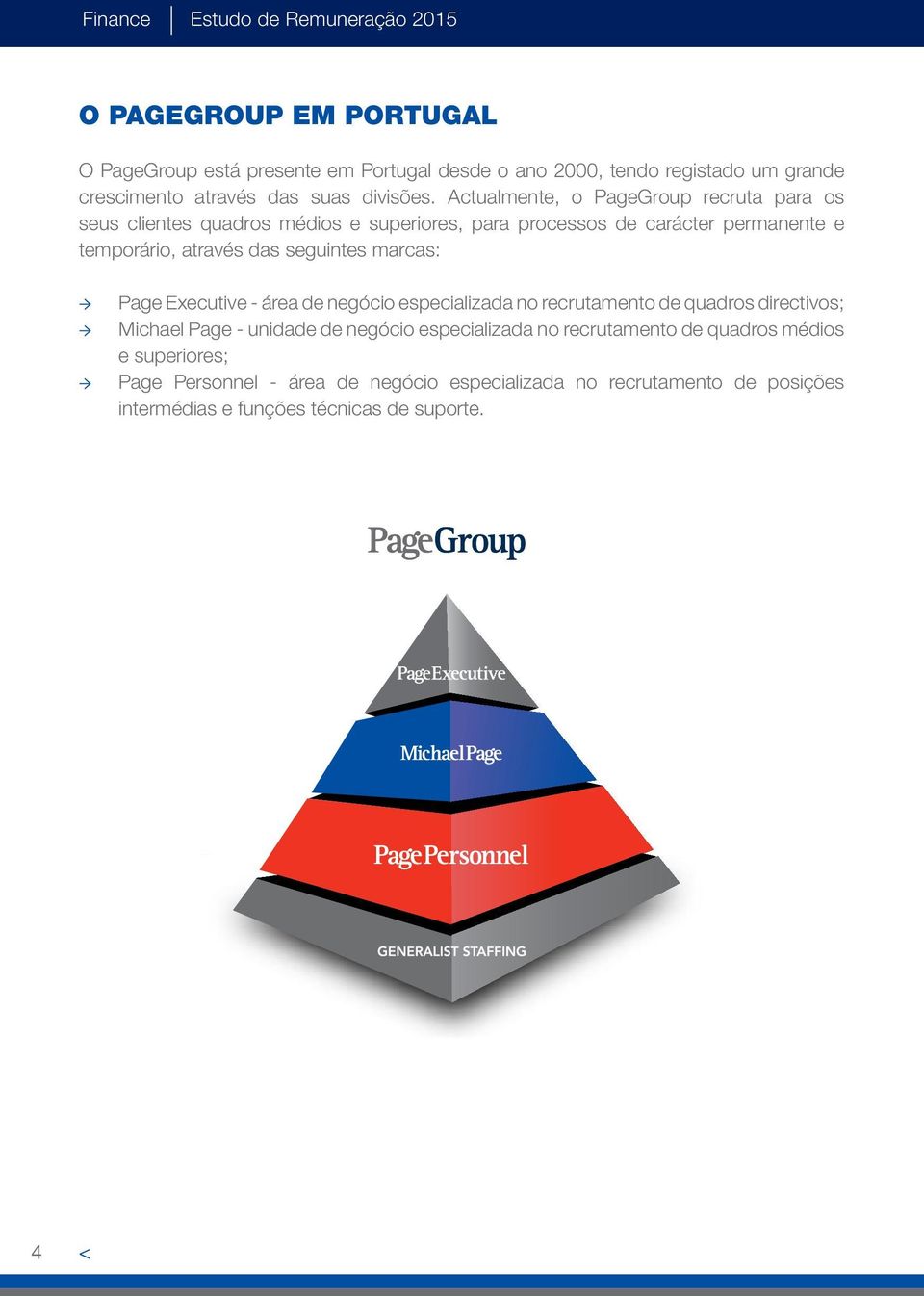 Actualmente, o PageGroup recruta para os seus clientes quadros médios e superiores, para processos de carácter permanente e temporário, através das seguintes
