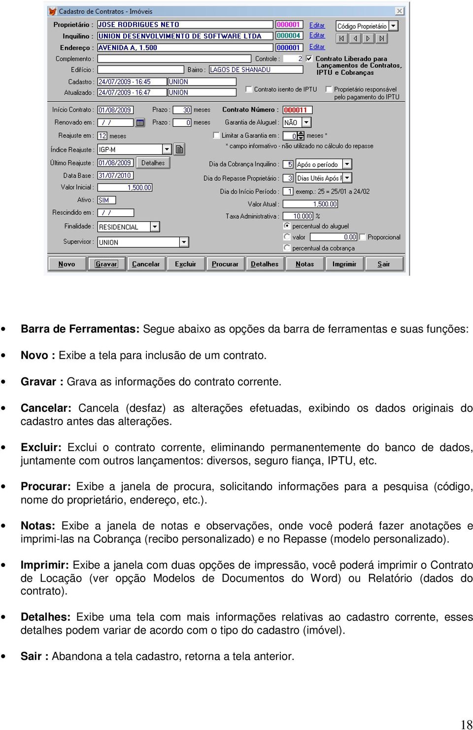 Excluir: Exclui o contrato corrente, eliminando permanentemente do banco de dados, juntamente com outros lançamentos: diversos, seguro fiança, IPTU, etc.