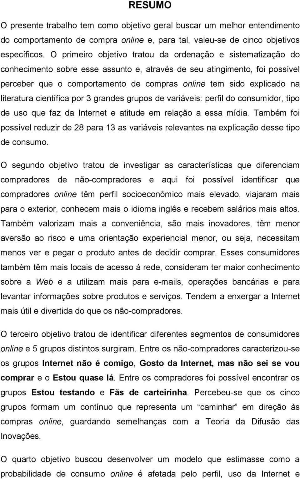 explicado na literatura científica por 3 grandes grupos de variáveis: perfil do consumidor, tipo de uso que faz da Internet e atitude em relação a essa mídia.