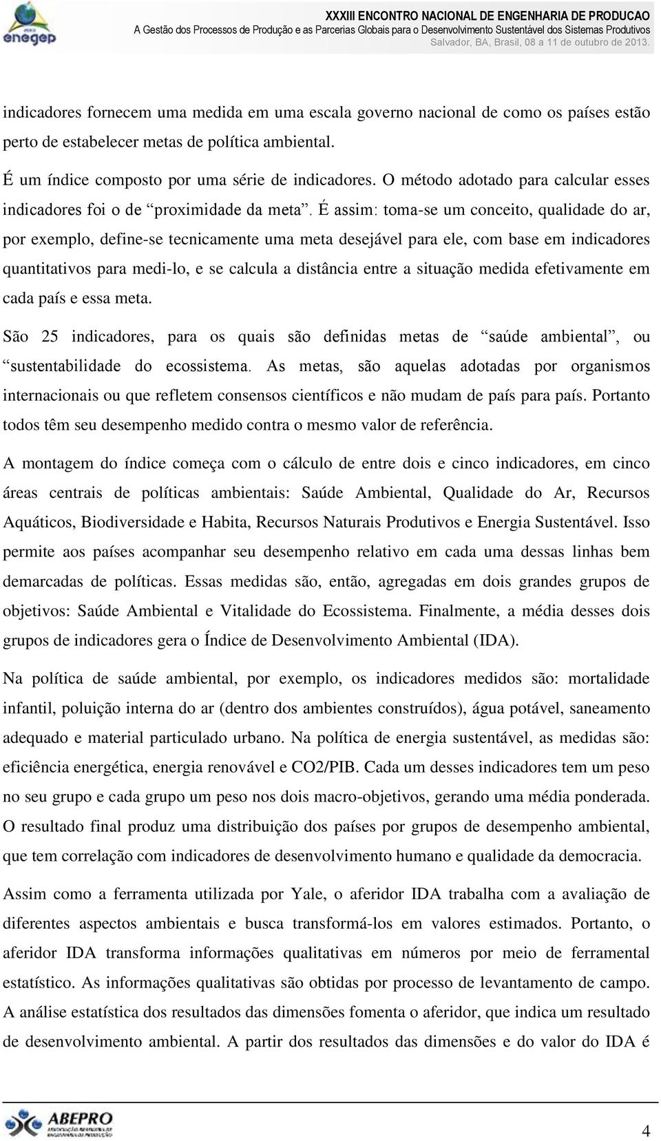 É assim: toma-se um conceito, qualidade do ar, por exemplo, define-se tecnicamente uma meta desejável para ele, com base em indicadores quantitativos para medi-lo, e se calcula a distância entre a