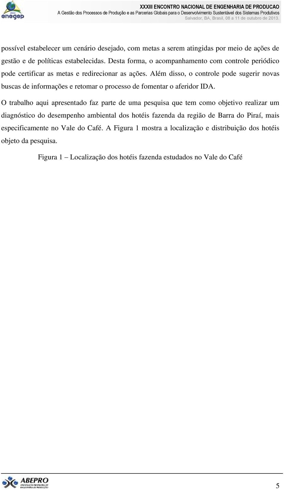 Além disso, o controle pode sugerir novas buscas de informações e retomar o processo de fomentar o aferidor IDA.