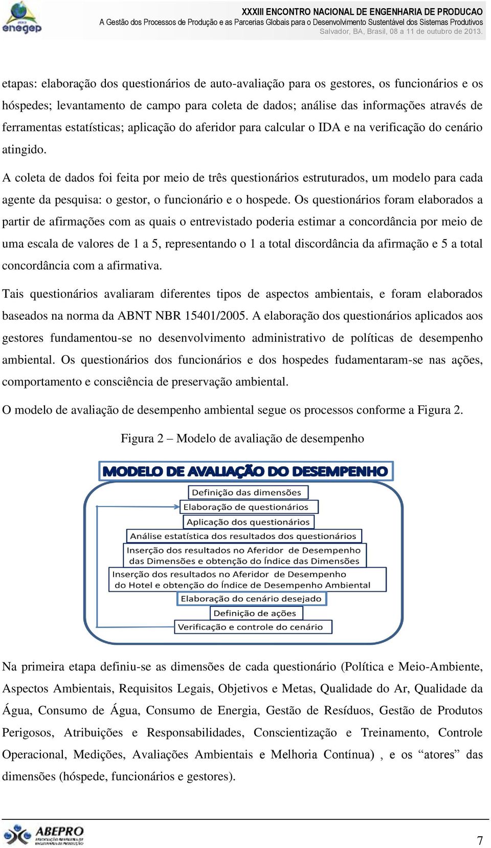 A coleta de dados foi feita por meio de três questionários estruturados, um modelo para cada agente da pesquisa: o gestor, o funcionário e o hospede.