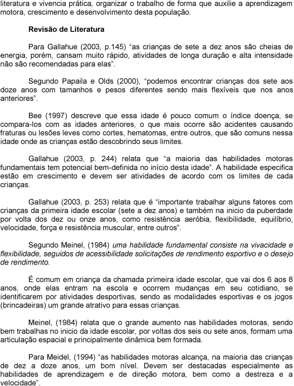 Segundo Papaila e Olds (2000), podemos encontrar crianças dos sete aos doze anos com tamanhos e pesos diferentes sendo mais flexíveis que nos anos anteriores.