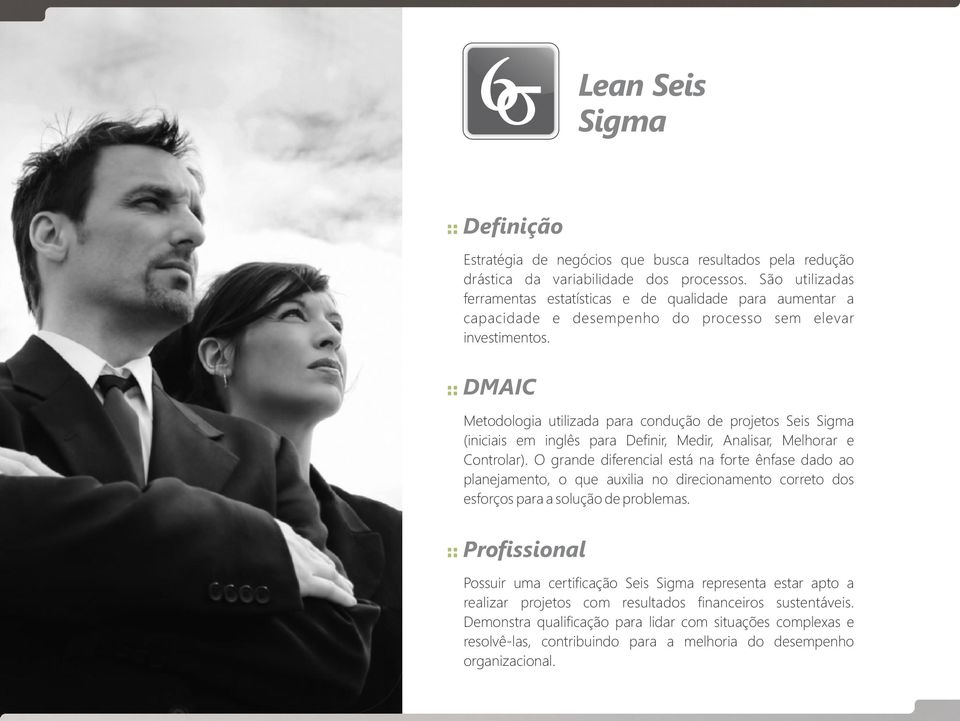 DMAIC Metodologia utilizada para condução de projetos Seis Sigma (iniciais em inglês para Definir, Medir, Analisar, Melhorar e Controlar).