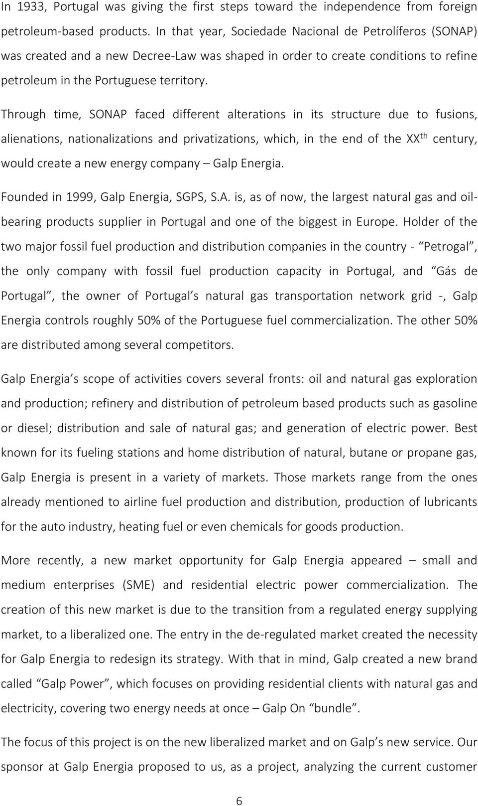 Through time, SONAP faced different alterations in its structure due to fusions, alienations, nationalizations and privatizations, which, in the end of the XX th century, would create a new energy