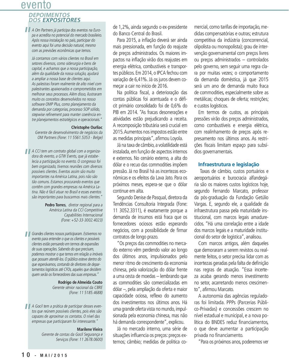 Já contamos com vários clientes no Brasil em setores diversos, como siderurgia e bens de capital, e achamos que a nossa participação, além da qualidade da nossa solução, ajudará a ampliar a nossa