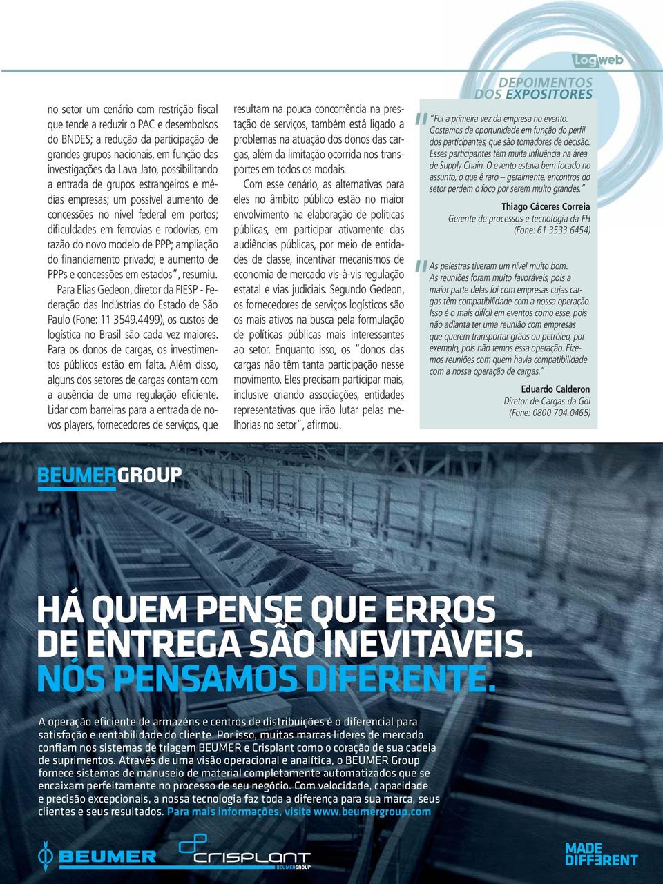 ampliação do financiamento privado; e aumento de PPPs e concessões em estados, resumiu. Para Elias Gedeon, diretor da FIESP - Federação das Indústrias do Estado de São Paulo (Fone: 11 3549.