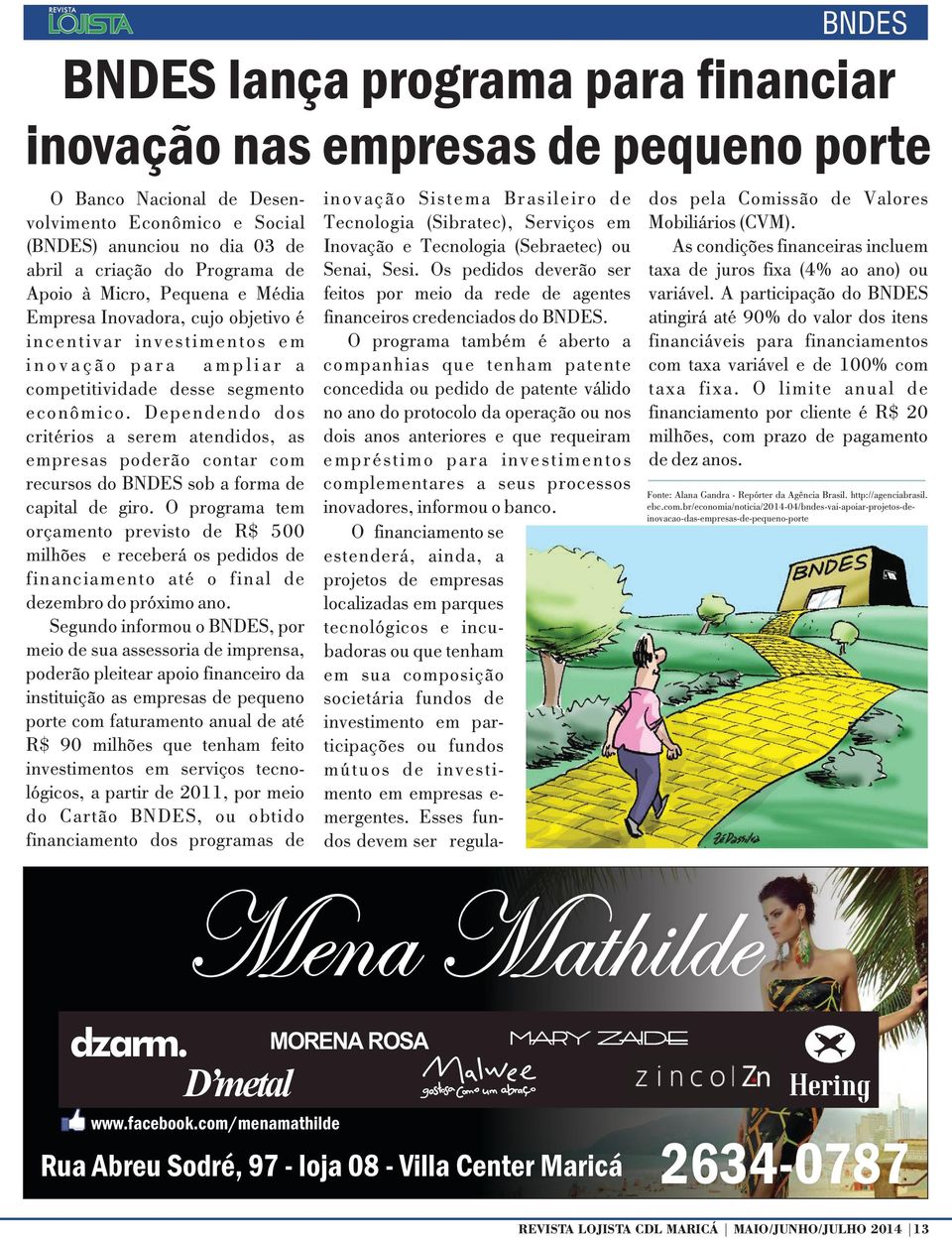 Dependendo dos critérios a serem atendidos, as empresas poderão contar com recursos do BNDES sob a forma de capital de giro.