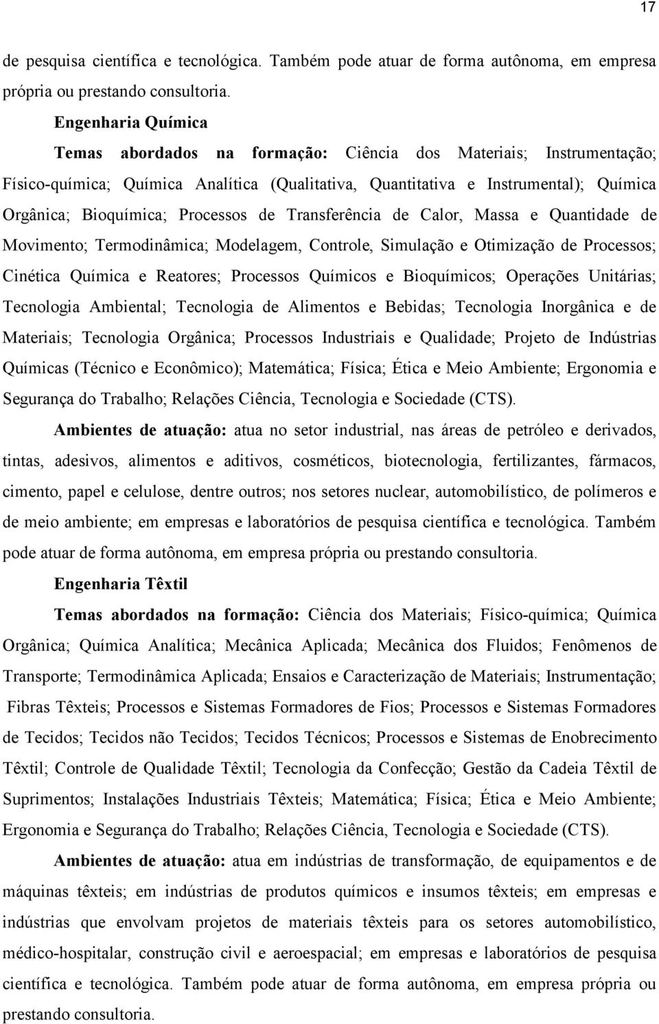 Processos de Transferência de Calor, Massa e Quantidade de Movimento; Termodinâmica; Modelagem, Controle, Simulação e Otimização de Processos; Cinética Química e Reatores; Processos Químicos e