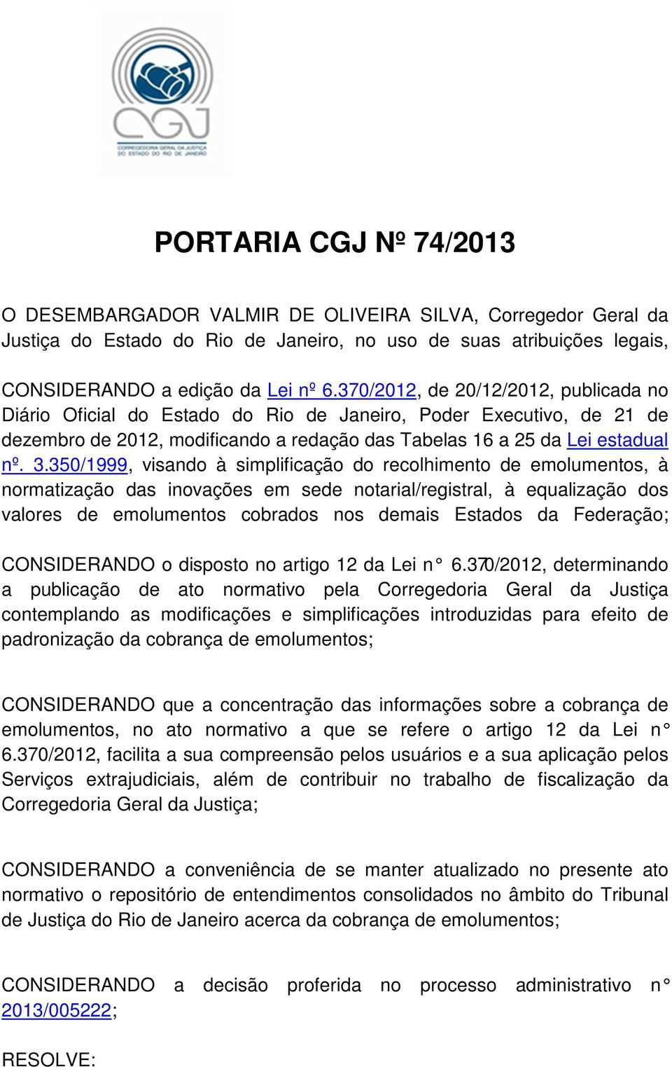 350/1999, visando à simplificação do recolhimento de emolumentos, à normatização das inovações em sede notarial/registral, à equalização dos valores de emolumentos cobrados nos demais Estados da