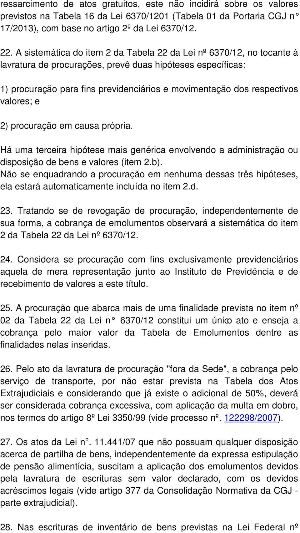 valores; e 2) procuração em causa própria. Há uma terceira hipótese mais genérica envolvendo a administração ou disposição de bens e valores (item 2.b).