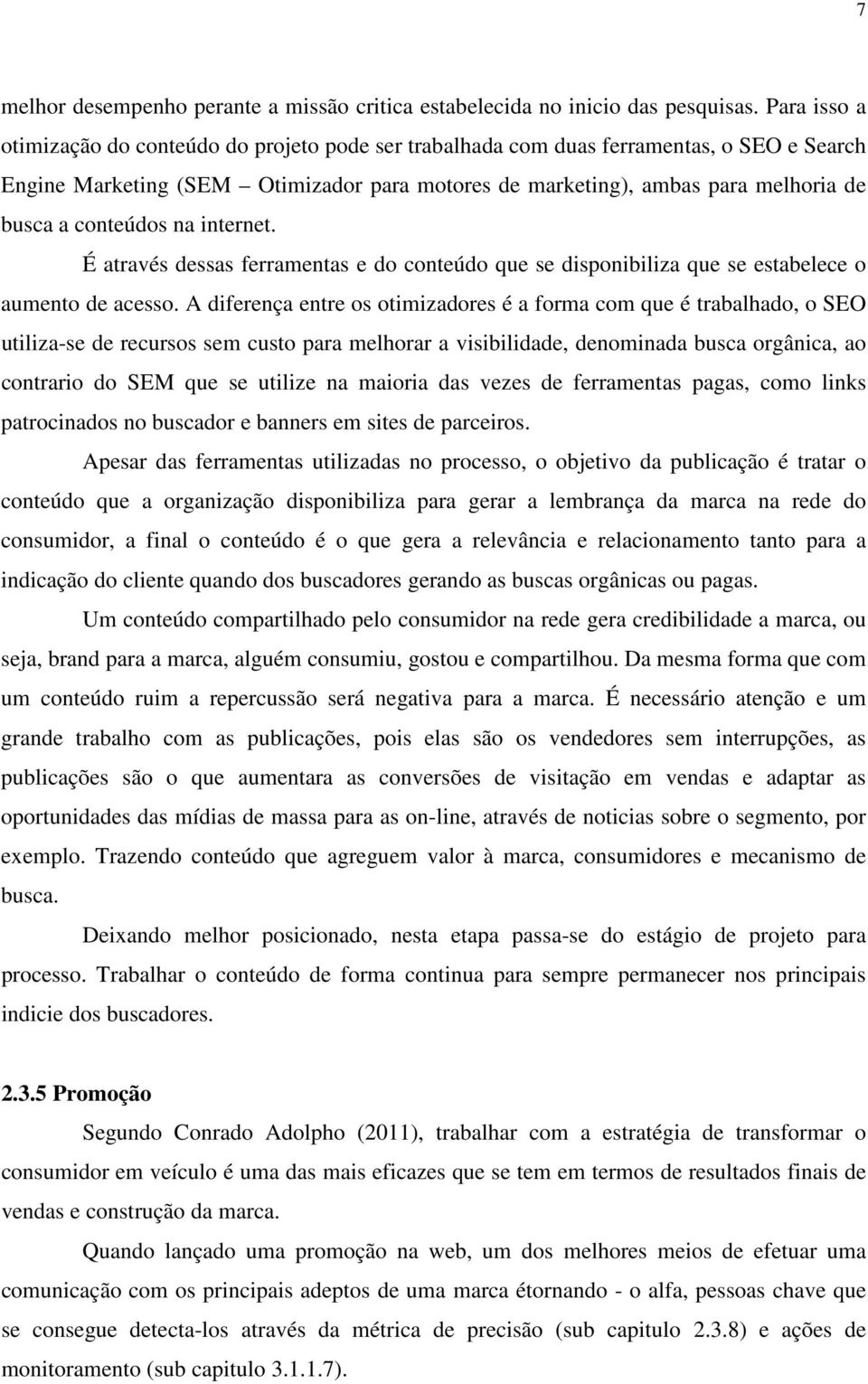 conteúdos na internet. É através dessas ferramentas e do conteúdo que se disponibiliza que se estabelece o aumento de acesso.