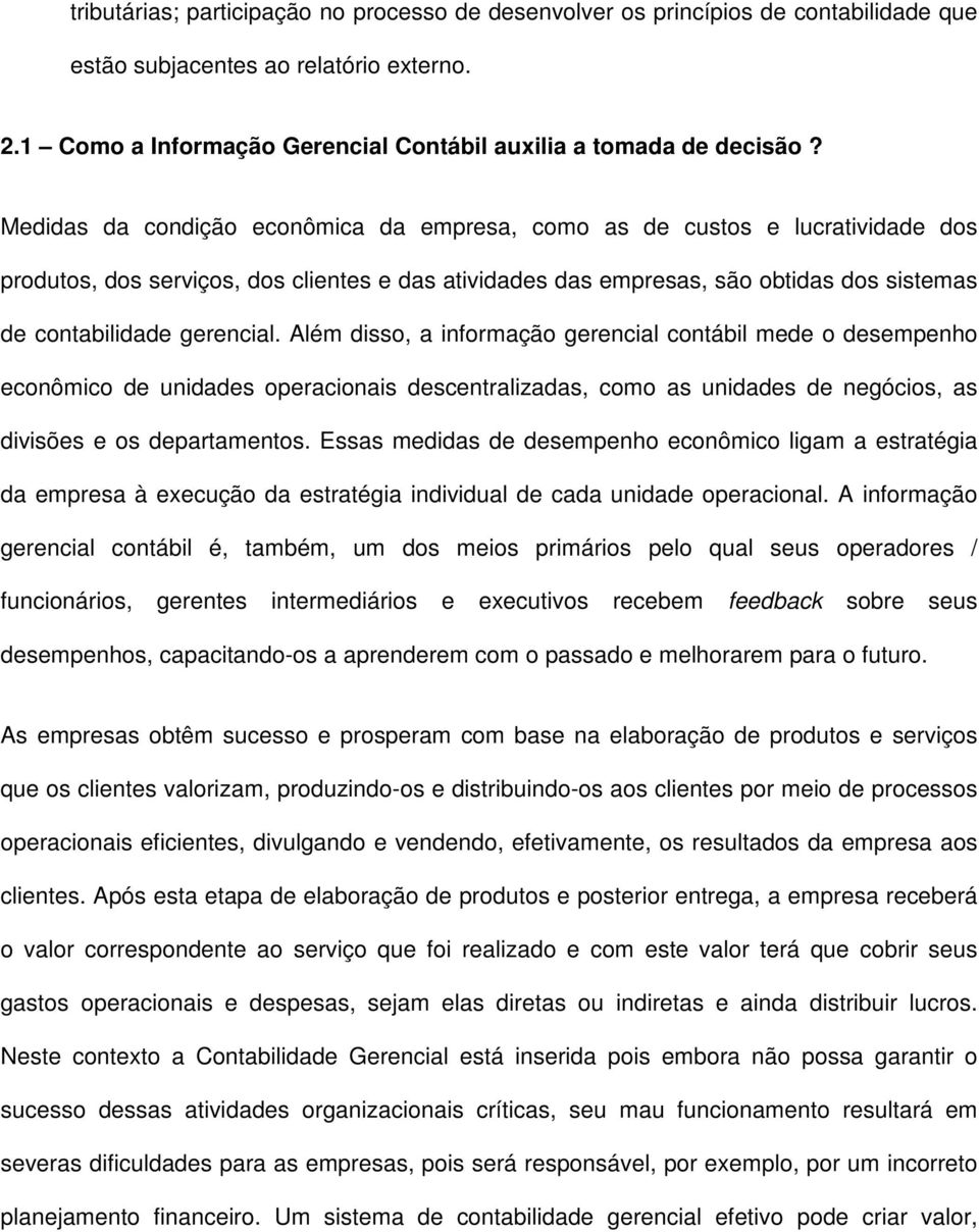 Além disso, a informação gerencial contábil mede o desempenho econômico de unidades operacionais descentralizadas, como as unidades de negócios, as divisões e os departamentos.