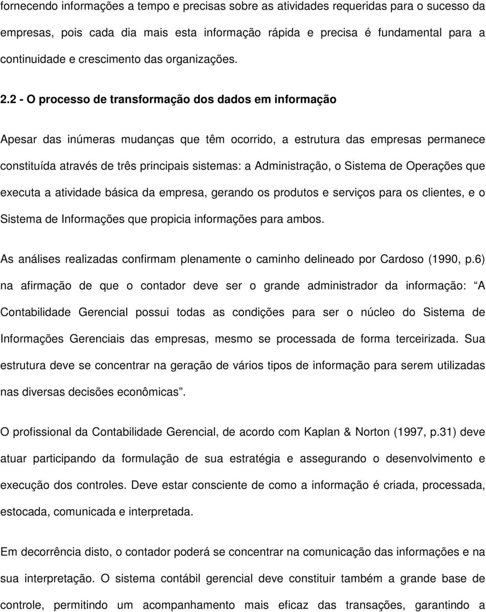 2 - O processo de transformação dos dados em informação Apesar das inúmeras mudanças que têm ocorrido, a estrutura das empresas permanece constituída através de três principais sistemas: a