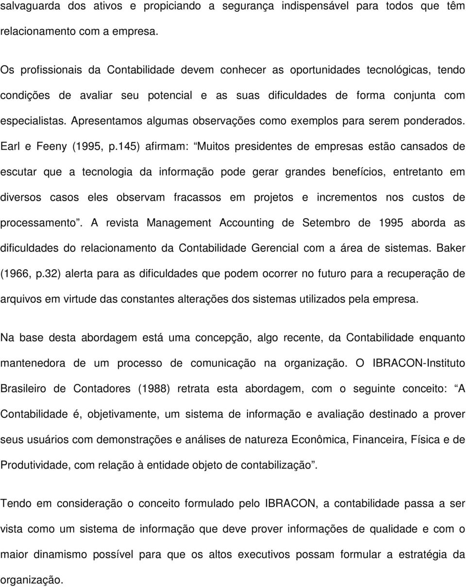 Apresentamos algumas observações como exemplos para serem ponderados. Earl e Feeny (1995, p.