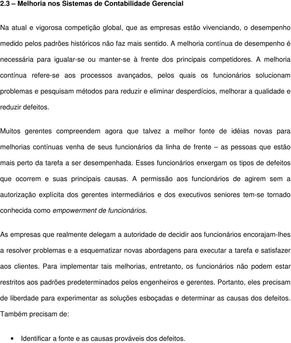 A melhoria contínua refere-se aos processos avançados, pelos quais os funcionários solucionam problemas e pesquisam métodos para reduzir e eliminar desperdícios, melhorar a qualidade e reduzir