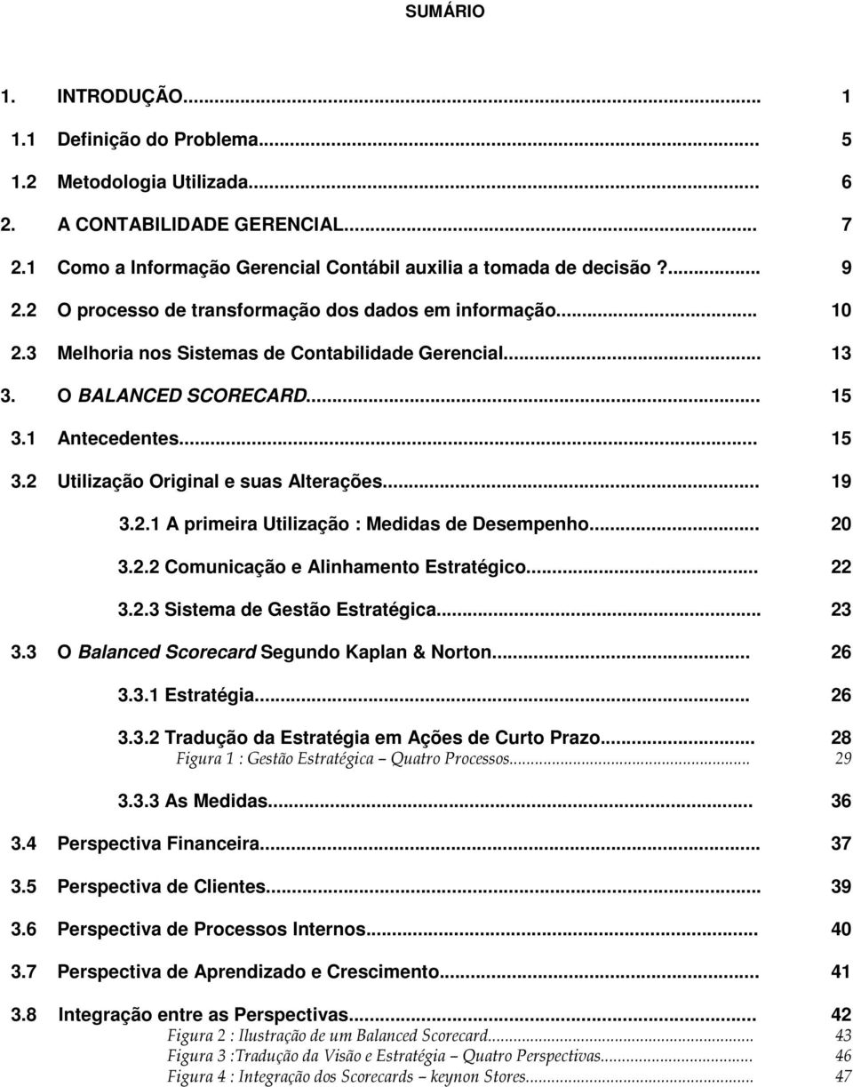 .. 19 3.2.1 A primeira Utilização : Medidas de Desempenho... 20 3.2.2 Comunicação e Alinhamento Estratégico... 22 3.2.3 Sistema de Gestão Estratégica... 23 3.