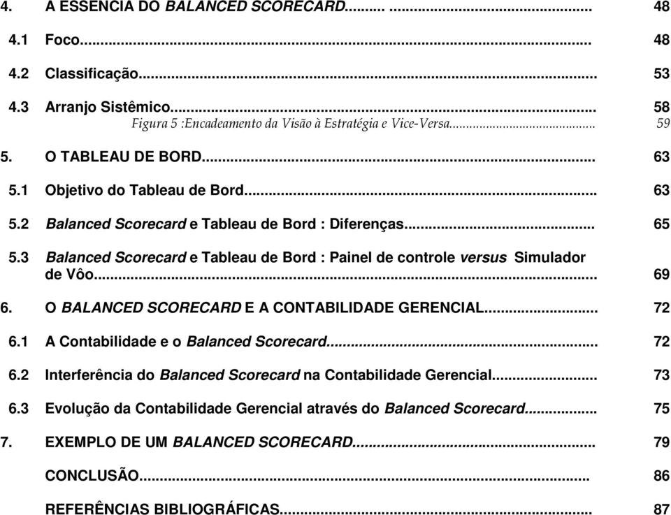 3 Balanced Scorecard e Tableau de Bord : Painel de controle versus Simulador de Vôo... 69 6. O BALANCED SCORECARD E A CONTABILIDADE GERENCIAL... 72 6.