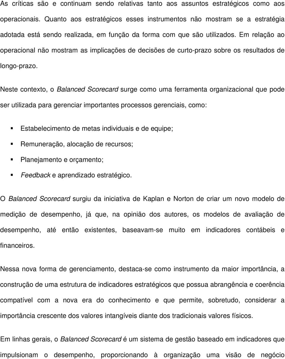 Em relação ao operacional não mostram as implicações de decisões de curto-prazo sobre os resultados de longo-prazo.