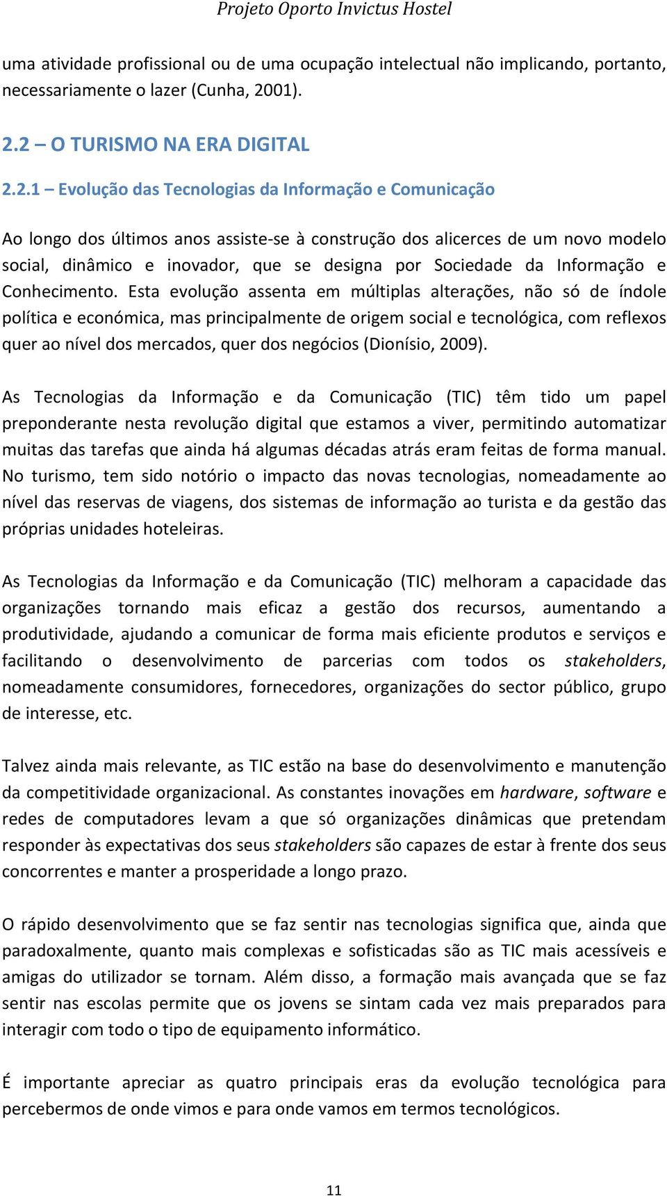 2 O TURISMO NA ERA DIGITAL 2.2.1 Evolução das Tecnologias da Informação e Comunicação Ao longo dos últimos anos assiste- se à construção dos alicerces de um novo modelo social, dinâmico e inovador,