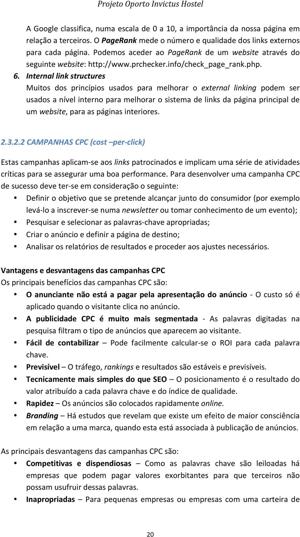 Internal link structures Muitos dos princípios usados para melhorar o external linking podem ser usados a nível interno para melhorar o sistema de links da página principal de um website, para as