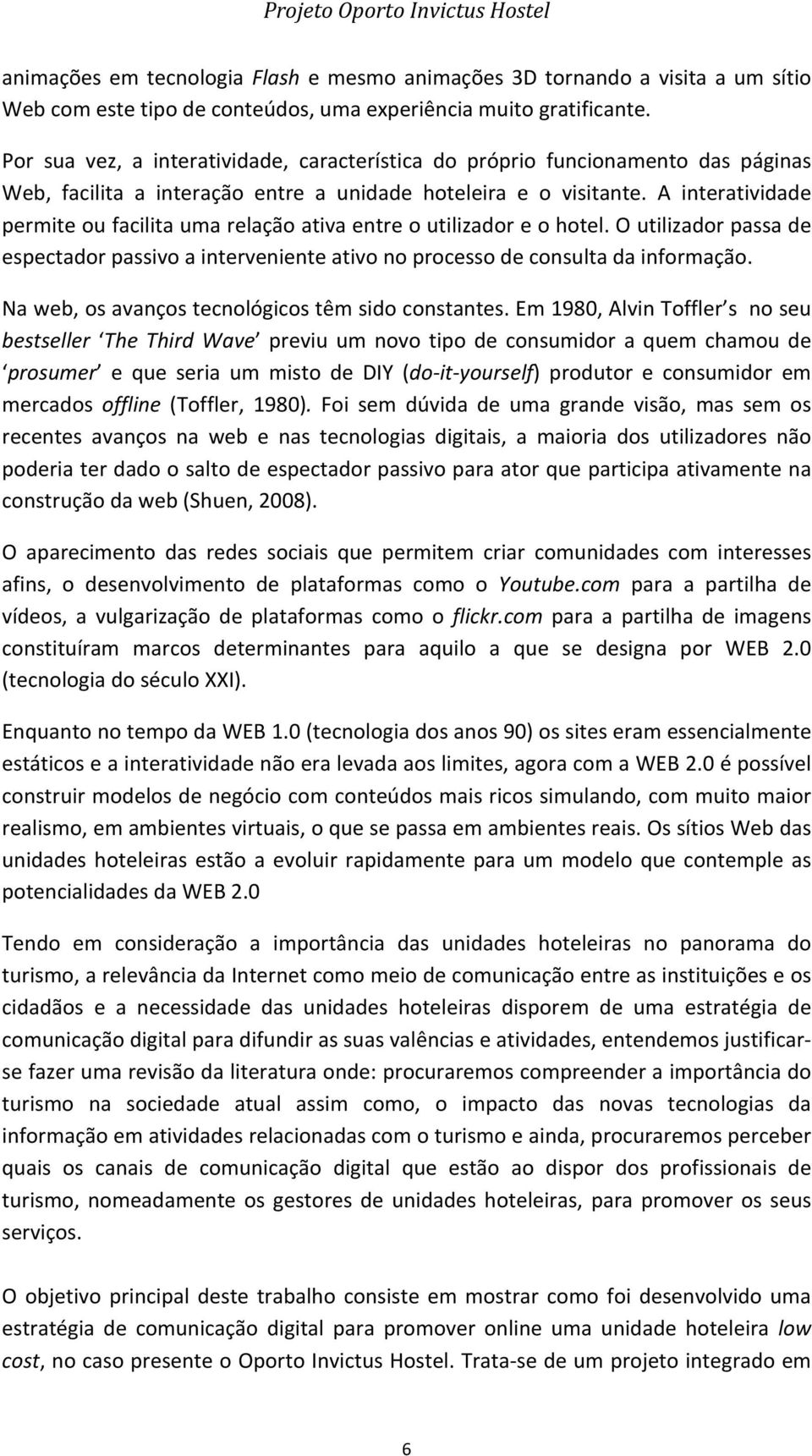 A interatividade permite ou facilita uma relação ativa entre o utilizador e o hotel. O utilizador passa de espectador passivo a interveniente ativo no processo de consulta da informação.