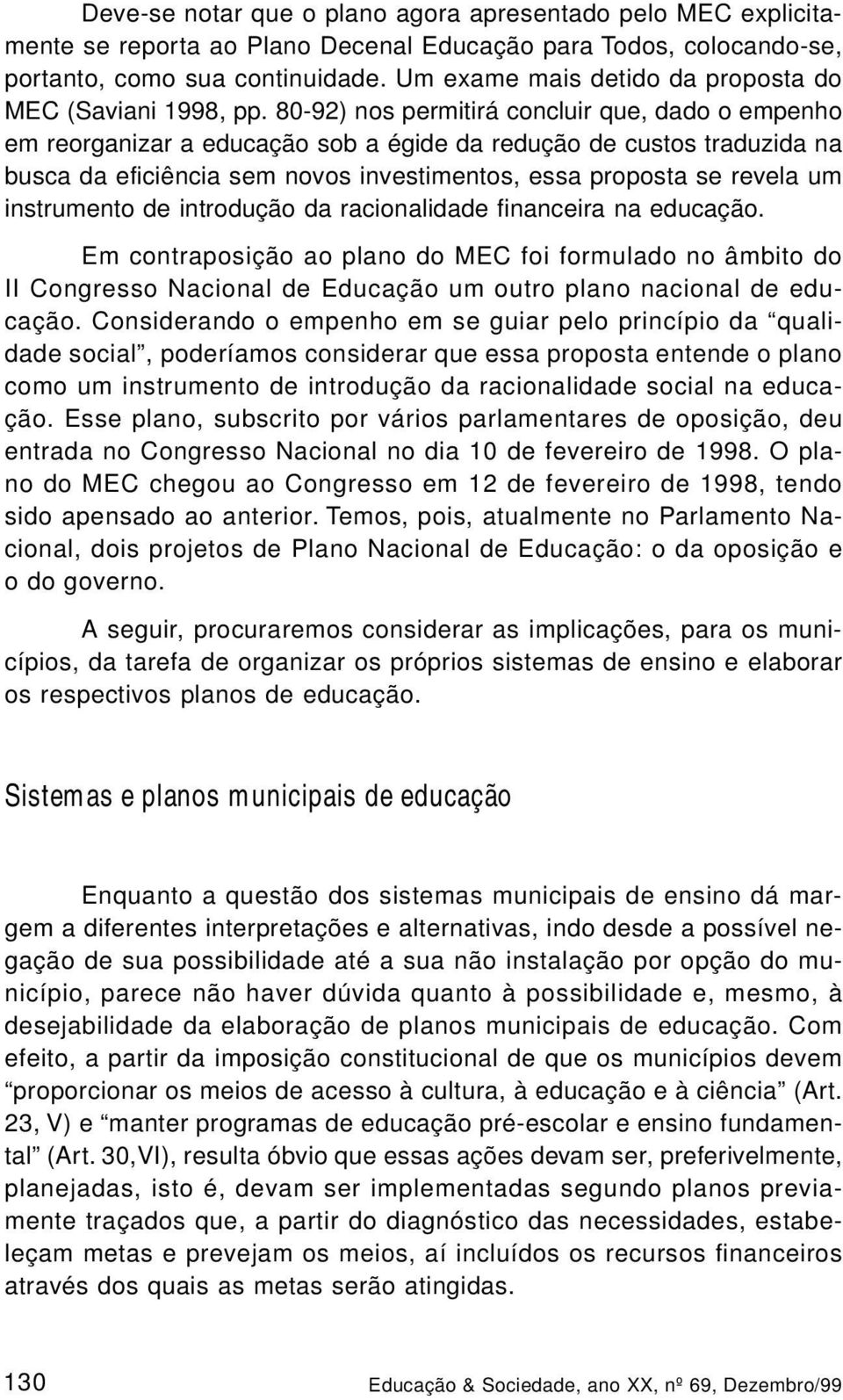 80-92) nos permitirá concluir que, dado o empenho em reorganizar a educação sob a égide da redução de custos traduzida na busca da eficiência sem novos investimentos, essa proposta se revela um