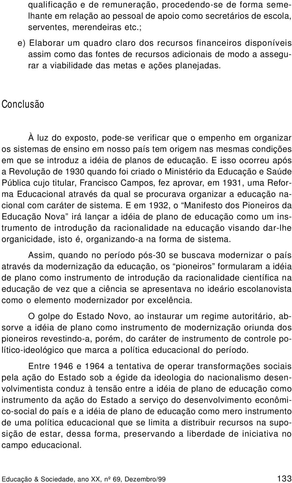 Conclusão À luz do exposto, pode-se verificar que o empenho em organizar os sistemas de ensino em nosso país tem origem nas mesmas condições em que se introduz a idéia de planos de educação.