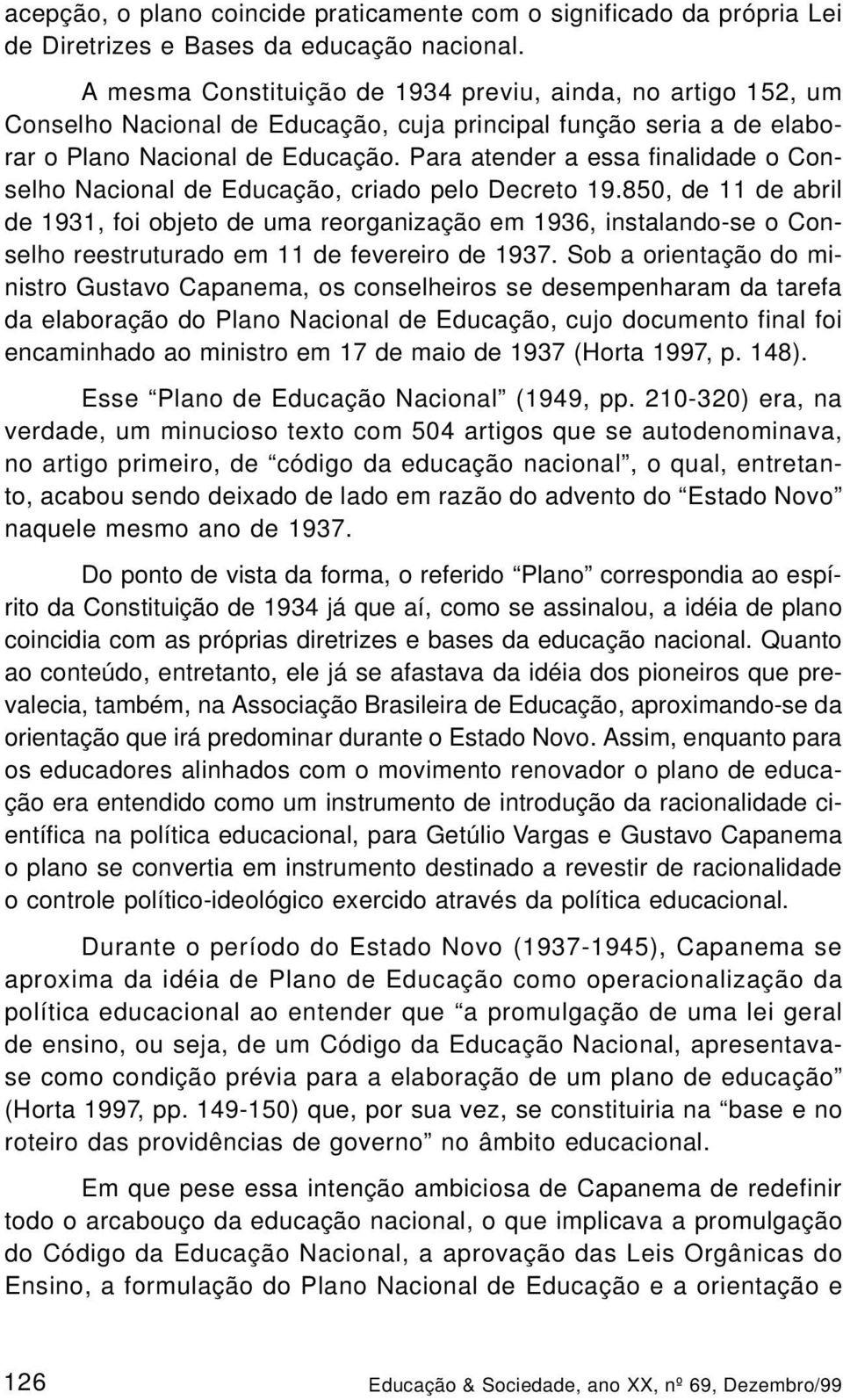 Para atender a essa finalidade o Conselho Nacional de Educação, criado pelo Decreto 19.