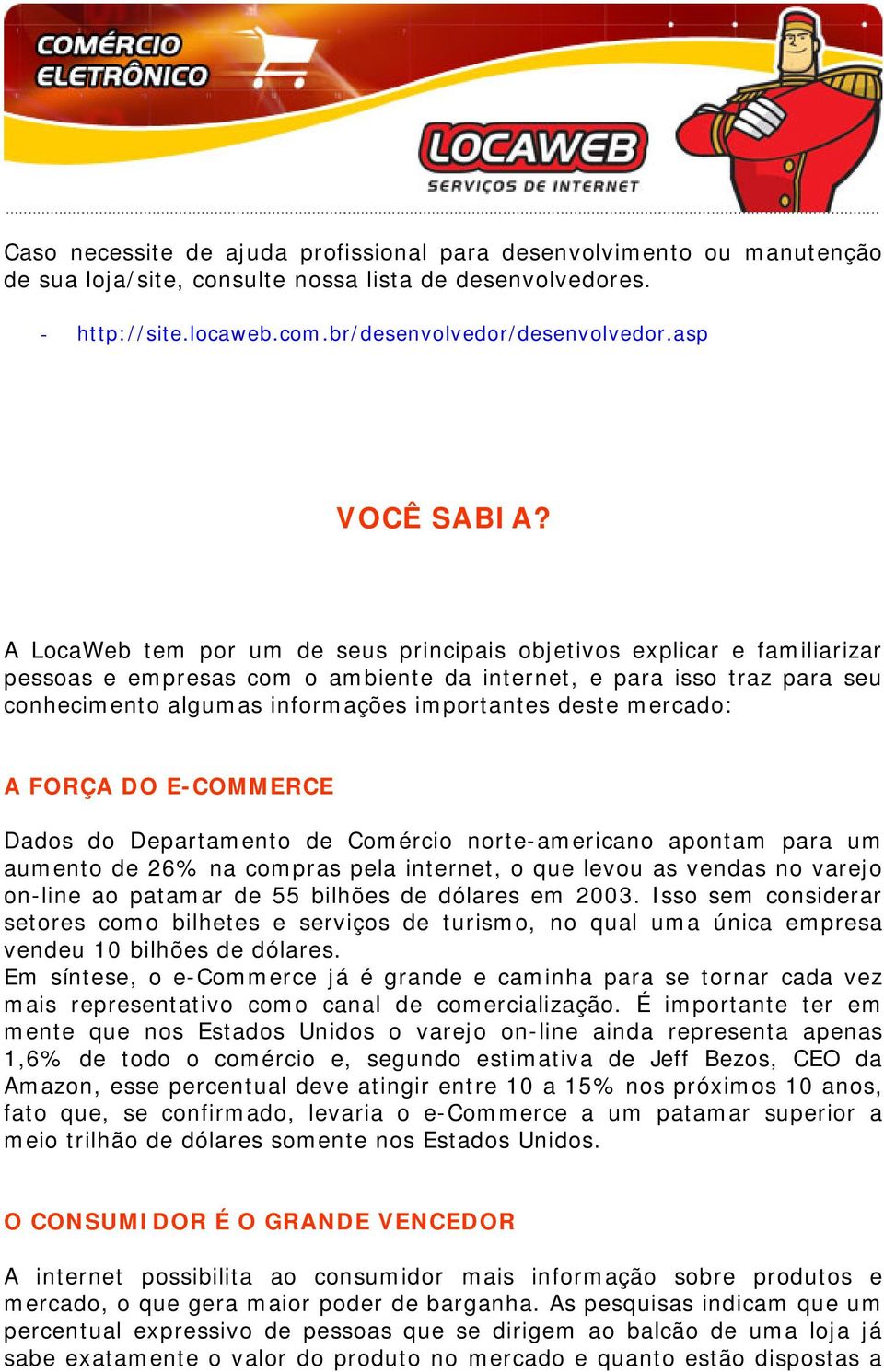 A LocaWeb tem por um de seus principais objetivos explicar e familiarizar pessoas e empresas com o ambiente da internet, e para isso traz para seu conhecimento algumas informações importantes deste