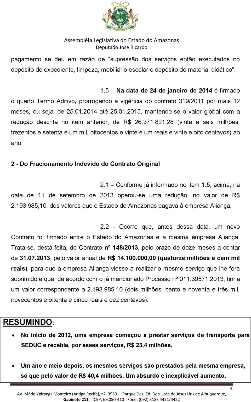 371.821,28 (vinte e seis milhões, trezentos e setenta e um mil, oitocentos e vinte e um reais e vinte e oito centavos) ao ano. 2 - Do Fracionamento Indevido do Contrato Original 2.