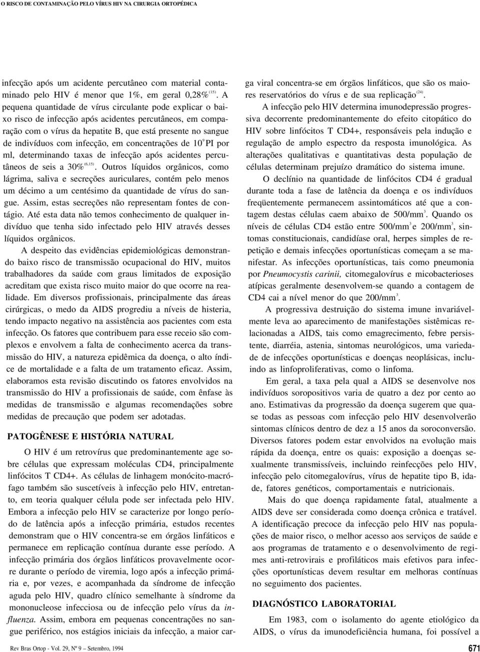 infecção, em concentrações de 10 9 PI por ml, determinando taxas de infecção após acidentes percutâneos de seis a 30% (6,15).