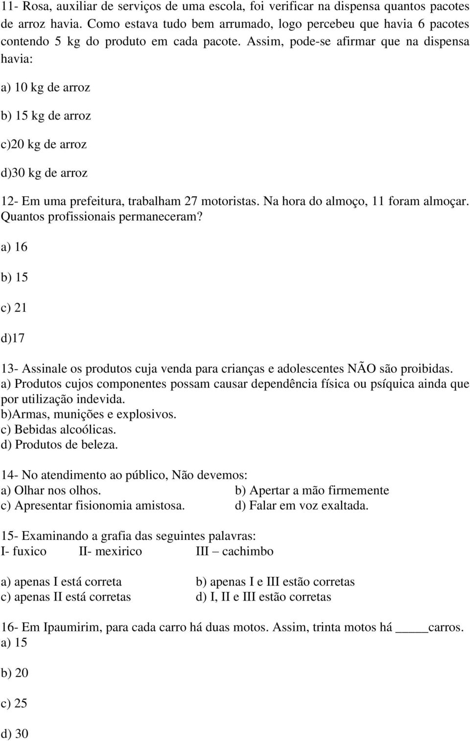 Assim, pode-se afirmar que na dispensa havia: a) 10 kg de arroz b) 15 kg de arroz c)20 kg de arroz d)30 kg de arroz 12- Em uma prefeitura, trabalham 27 motoristas. Na hora do almoço, 11 foram almoçar.