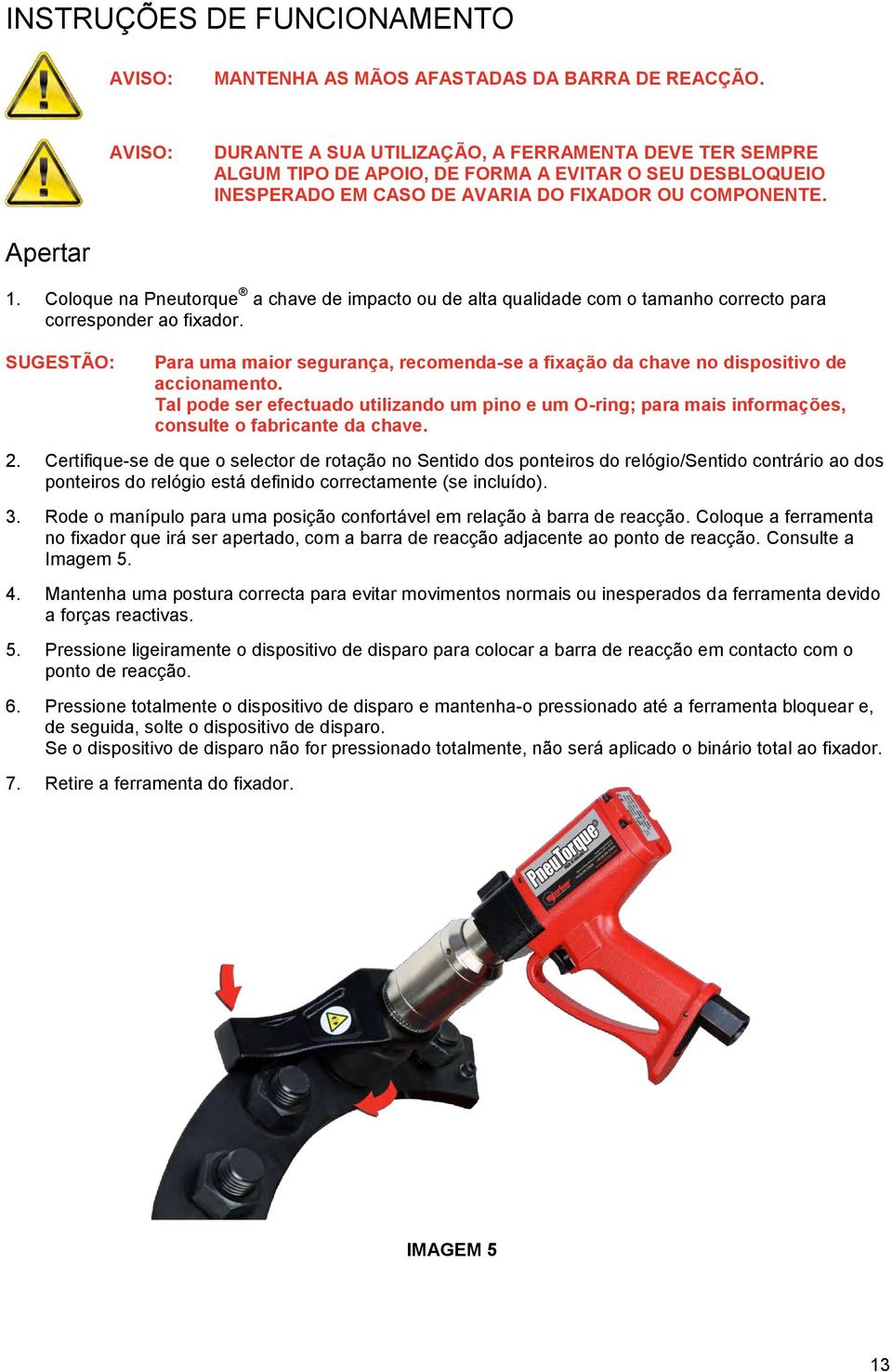 Coloque na Pneutorque a chave de impacto ou de alta qualidade com o tamanho correcto para corresponder ao fixador.