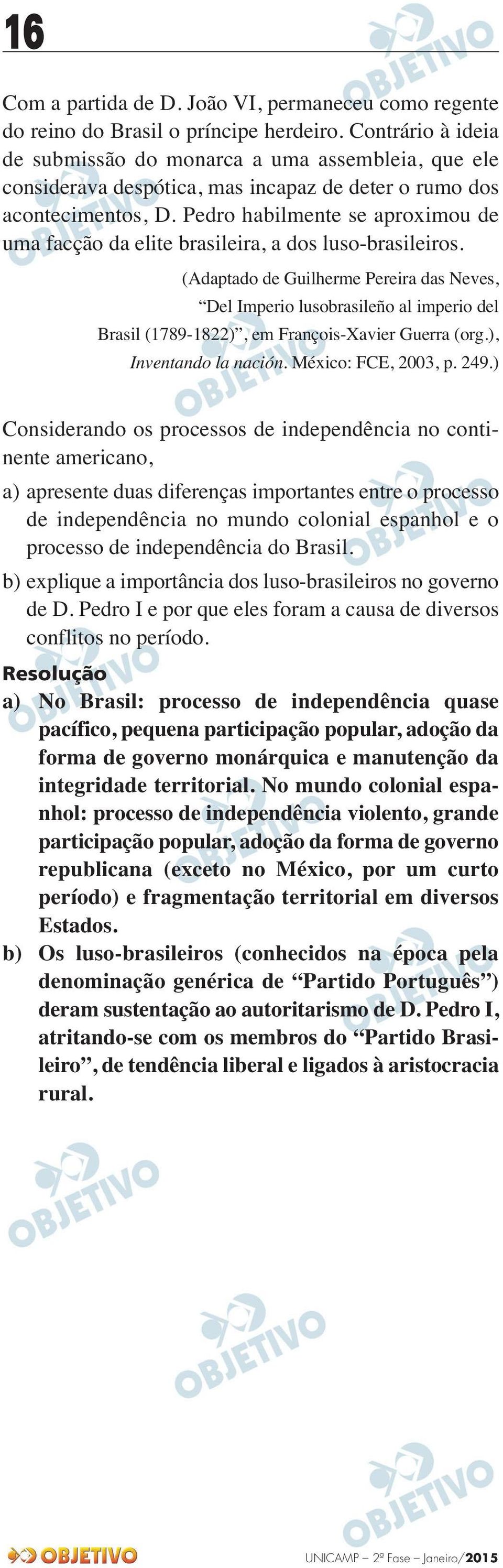 Pedro habilmente se aproximou de uma facção da elite brasileira, a dos luso-brasileiros.