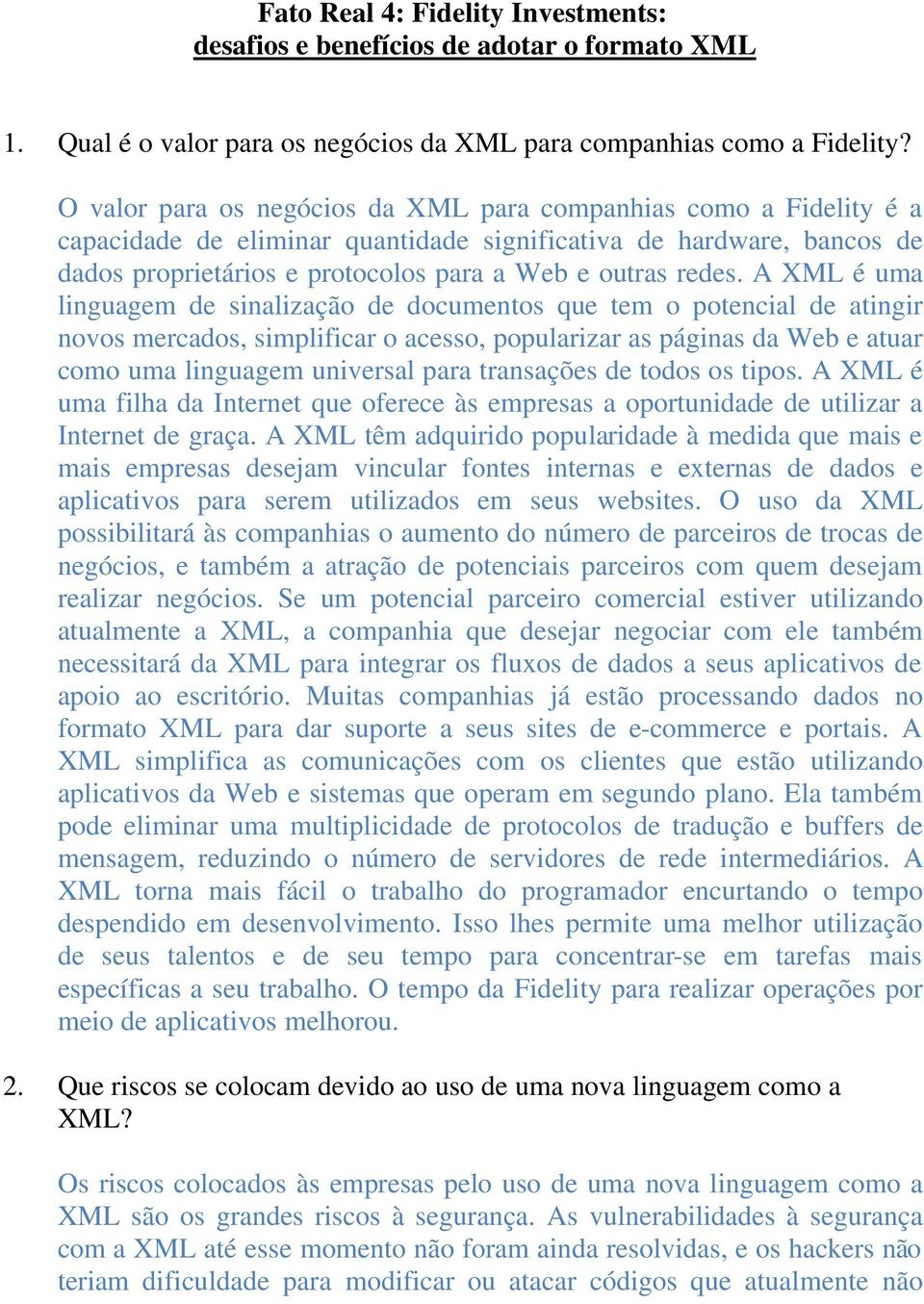 A XML é uma linguagem de sinalização de documentos que tem o potencial de atingir novos mercados, simplificar o acesso, popularizar as páginas da Web e atuar como uma linguagem universal para