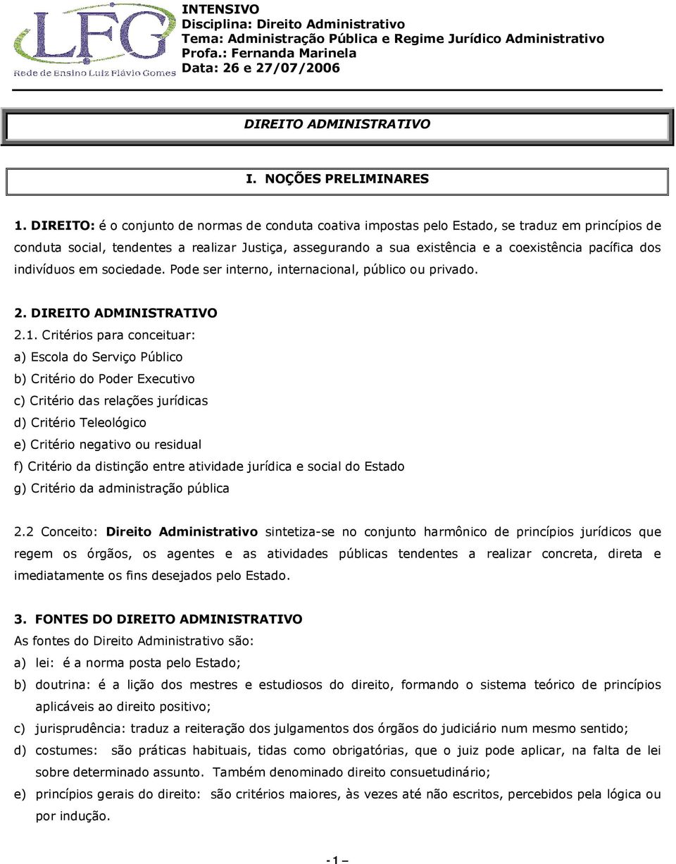 pacífica dos indivíduos em sociedade. Pode ser interno, internacional, público ou privado. 2. DIREITO ADMINISTRATIVO 2.1.