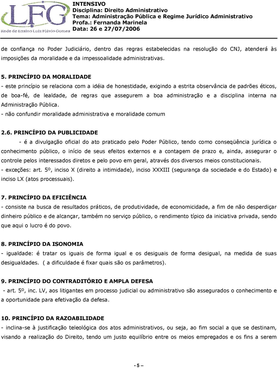 e a disciplina interna na Administração Pública. - não confundir moralidade administrativa e moralidade comum 2.6.