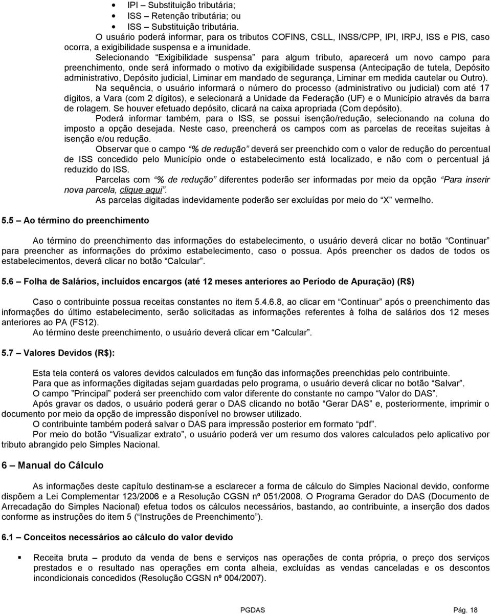 Selecionando Exigibilidade suspensa para algum tributo, aparecerá um novo campo para preenchimento, onde será informado o motivo da exigibilidade suspensa (Antecipação de tutela, Depósito