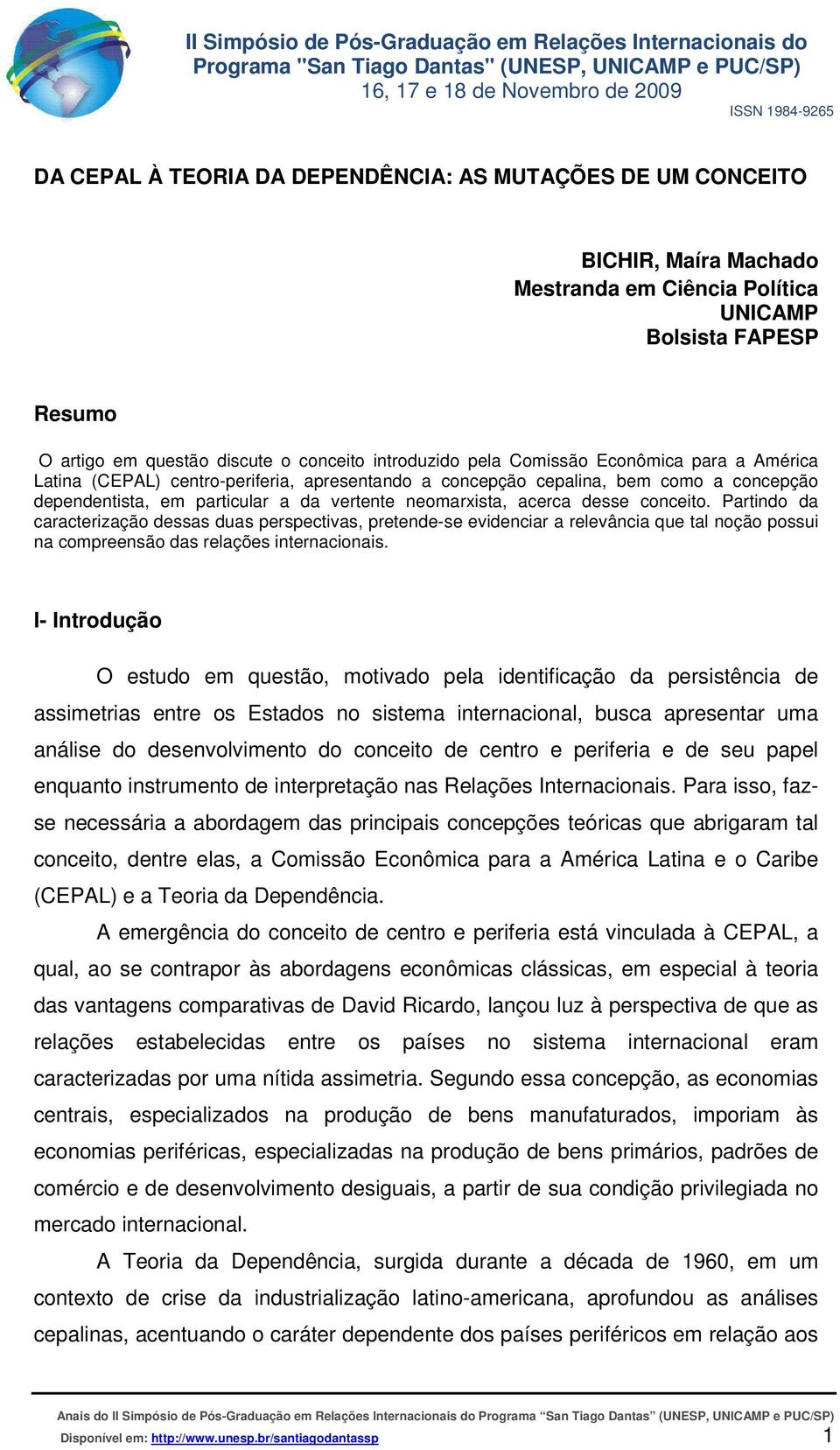 conceito. Partindo da caracterização dessas duas perspectivas, pretende-se evidenciar a relevância que tal noção possui na compreensão das relações internacionais.