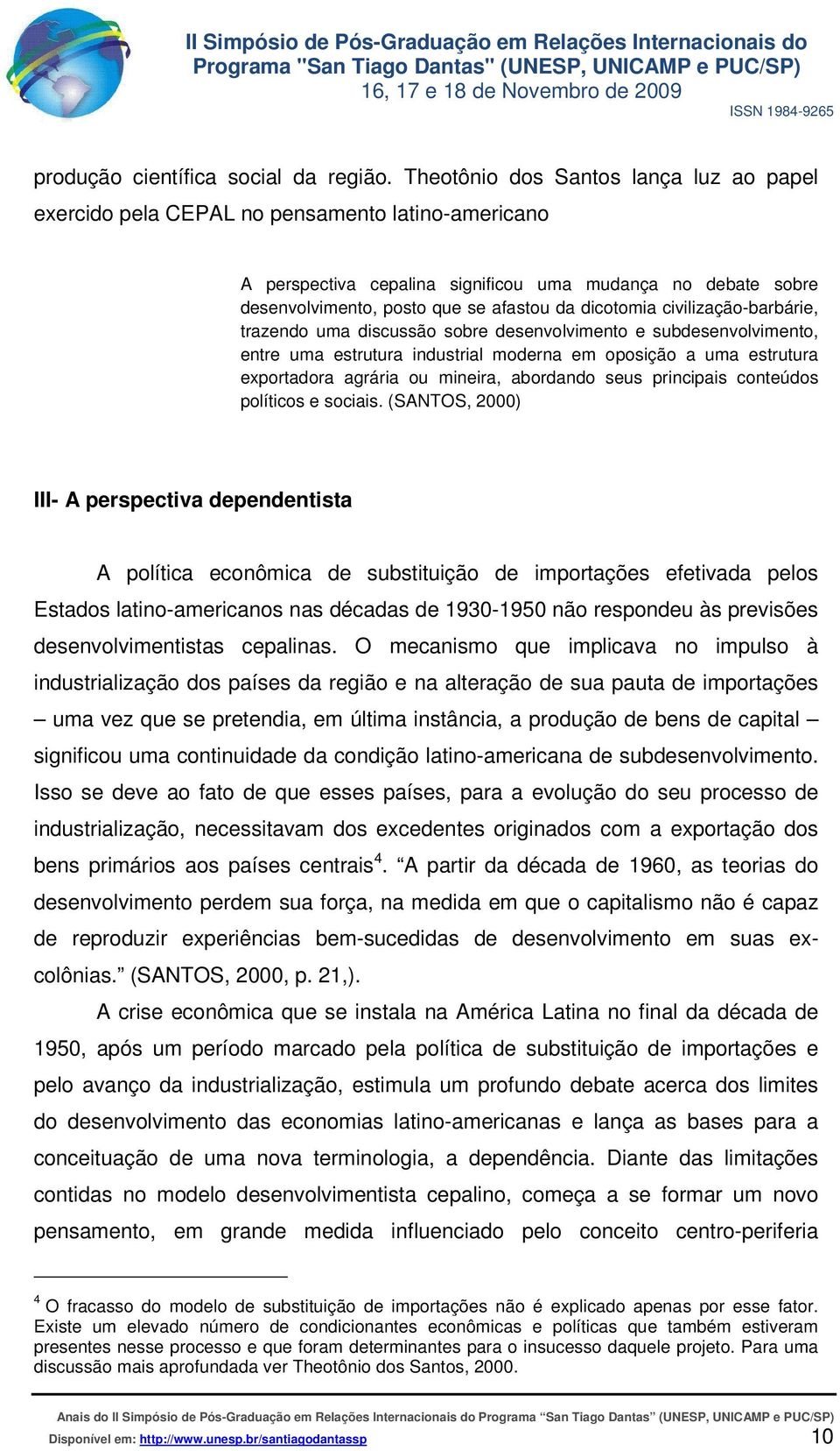 dicotomia civilização-barbárie, trazendo uma discussão sobre desenvolvimento e subdesenvolvimento, entre uma estrutura industrial moderna em oposição a uma estrutura exportadora agrária ou mineira,