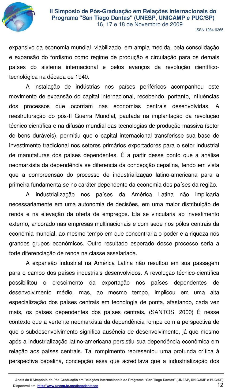 A instalação de indústrias nos países periféricos acompanhou este movimento de expansão do capital internacional, recebendo, portanto, influências dos processos que ocorriam nas economias centrais